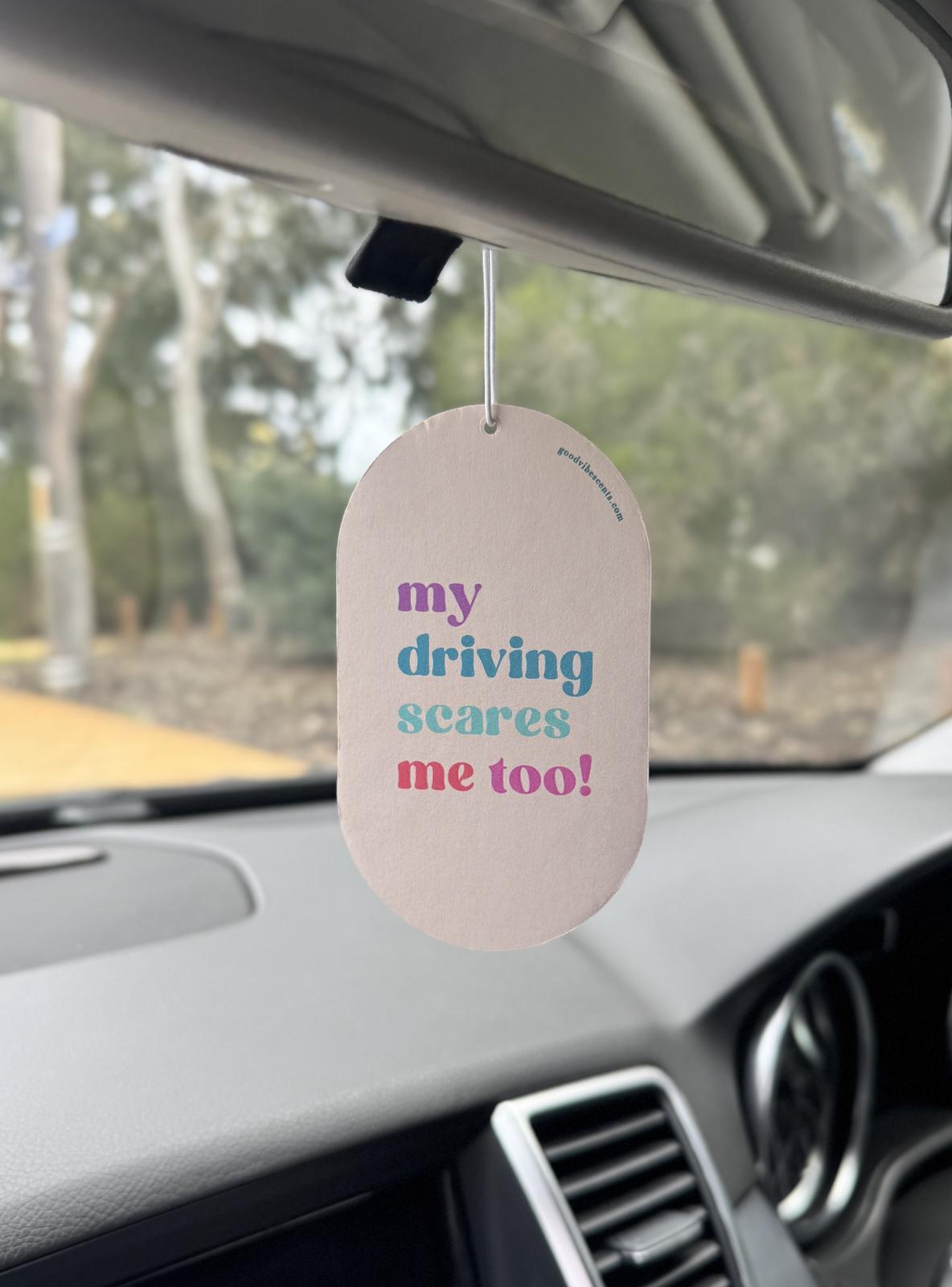 My driving scares me too